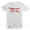 Might Not Like Me T-Shirt