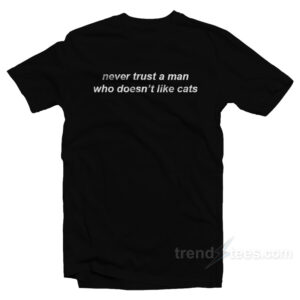 Never Trust A Man Who Doesn't Like Cats T-Shirt