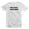 No Fake Orgasms T-Shirt