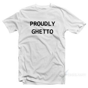 Proudly Ghetto T-Shirt