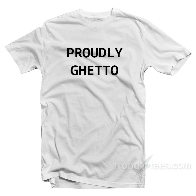 Proudly Ghetto T-Shirt