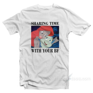 Sharing Time With Your BF T-Shirt