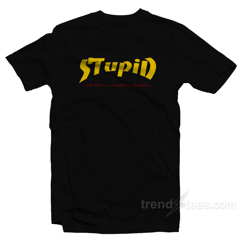 Stupid Feel Like Shit Thrasher Parody T-Shirt
