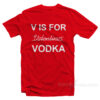 V Is For Valentines Vodka T-Shirt
