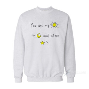 You Are My Sun My Moon And All My Stars Sweatshirt