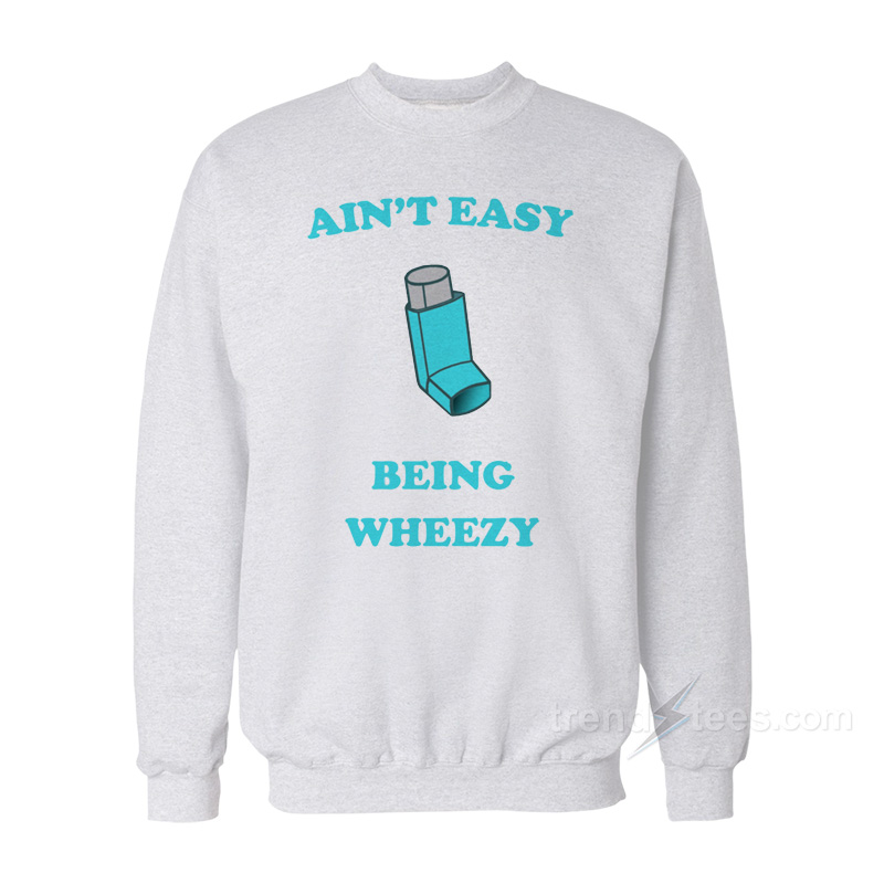 Ain't Easy Being Wheezy Sweatshirt