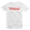 Anything You Can Do I Can Do Bleeding T-Shirt