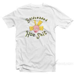 Bald Headed Hoe Shit T-Shirt