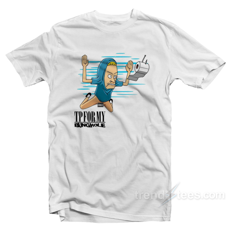 tp for my bunghole t shirt