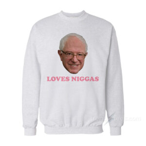 Bernie Loves Niggas Sweatshirt