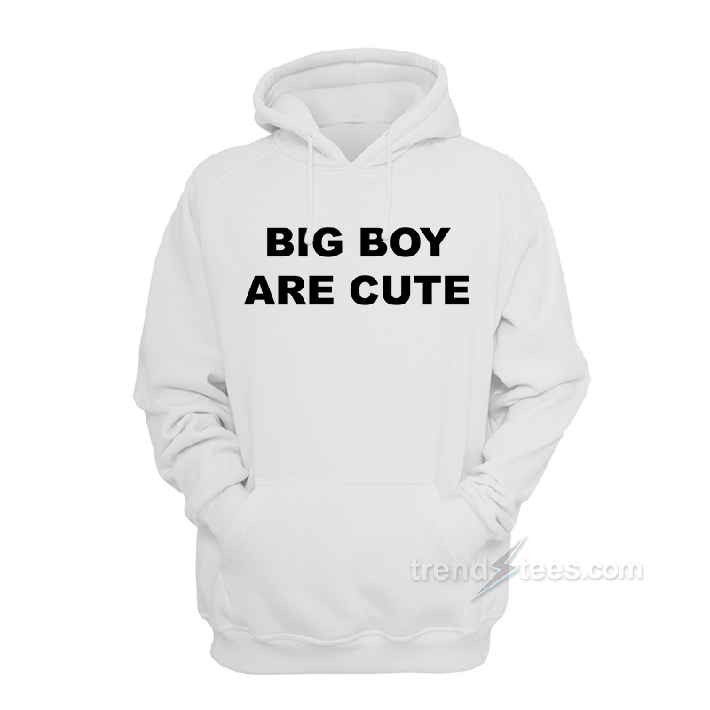 Big Boy Are Cute Hoodie
