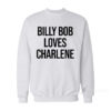 Billy Bob Loves Charlene Sweatshirt