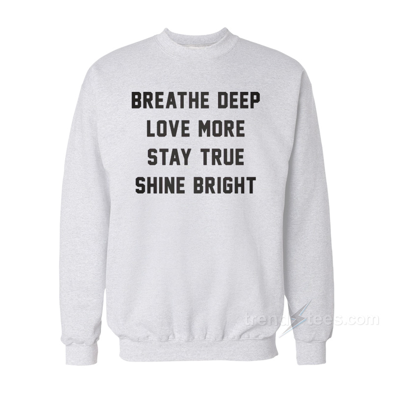 Breathe Deep Love More Stay True Shine Bright Sweatshirt