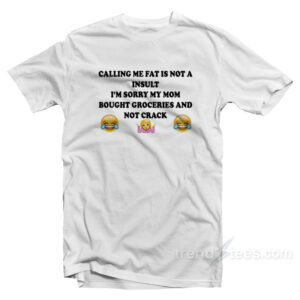 Calling Me Fat Is Not A Insult T-Shirt