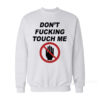 Don't Fucking Touch Me Sweatshirt