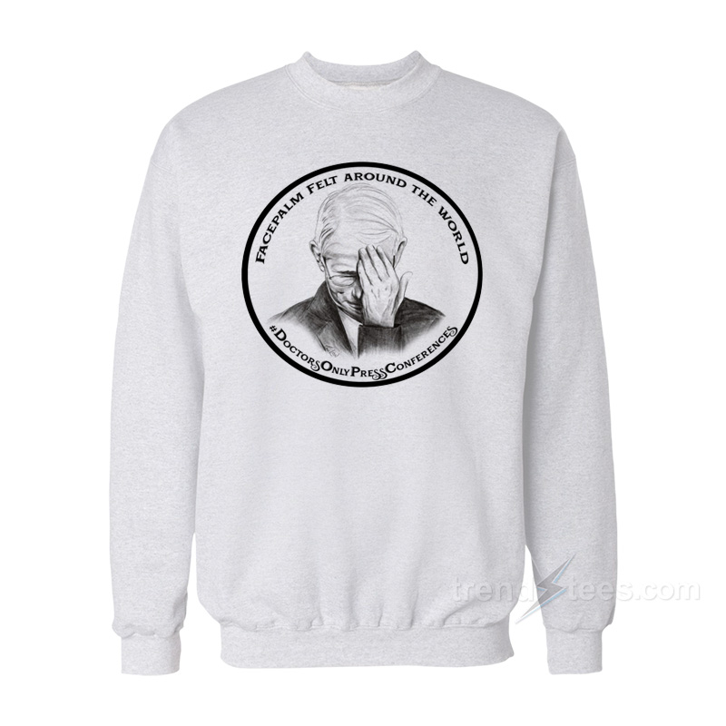 Dr Fauci Facepalm Felt Around The World Sweatshirt