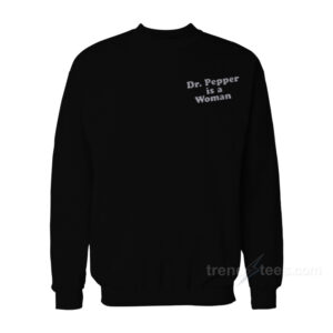 Dr. Pepper Is A Woman Sweatshirt