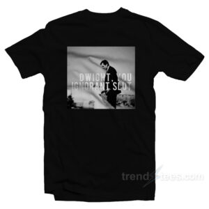 Dwight You Ignorant Slut T-Shirt