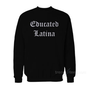 Educated Latina Sweatshirt