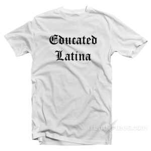Educated Latina T-Shirt