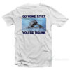 Go Home AT-AT You're Drunk T-Shirt