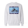 Go Home AT-AT You're Drunk Sweatshirt