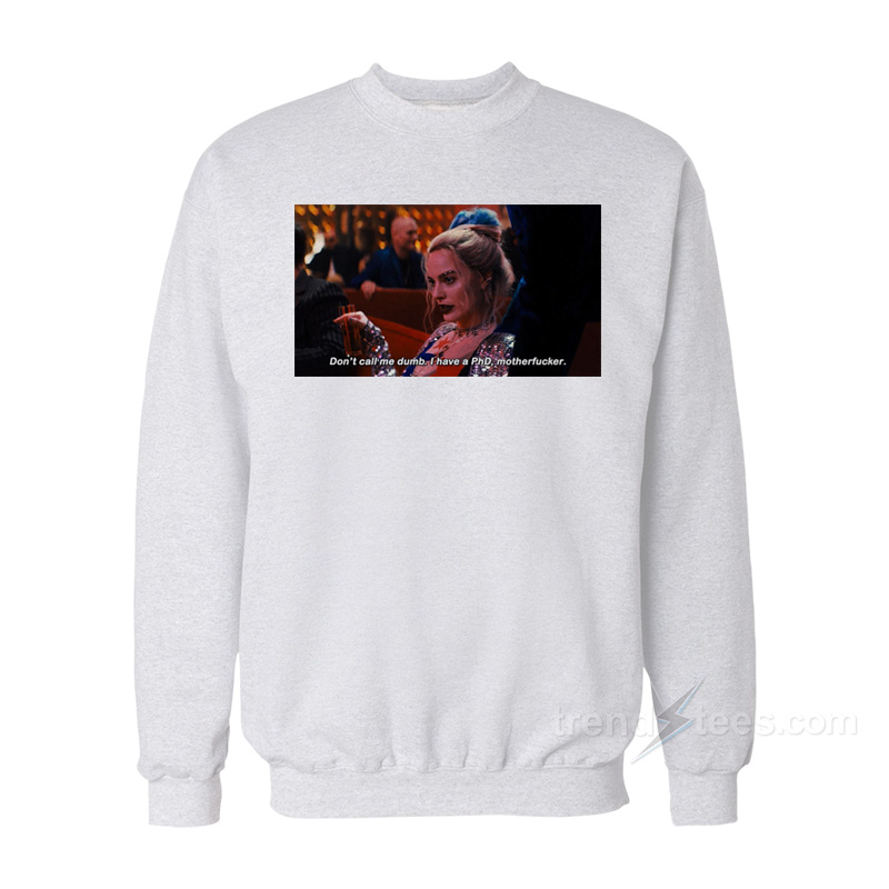 Harley Quinn Don't Call Me Dumb I Have PhD Motherfucker Sweatshirt