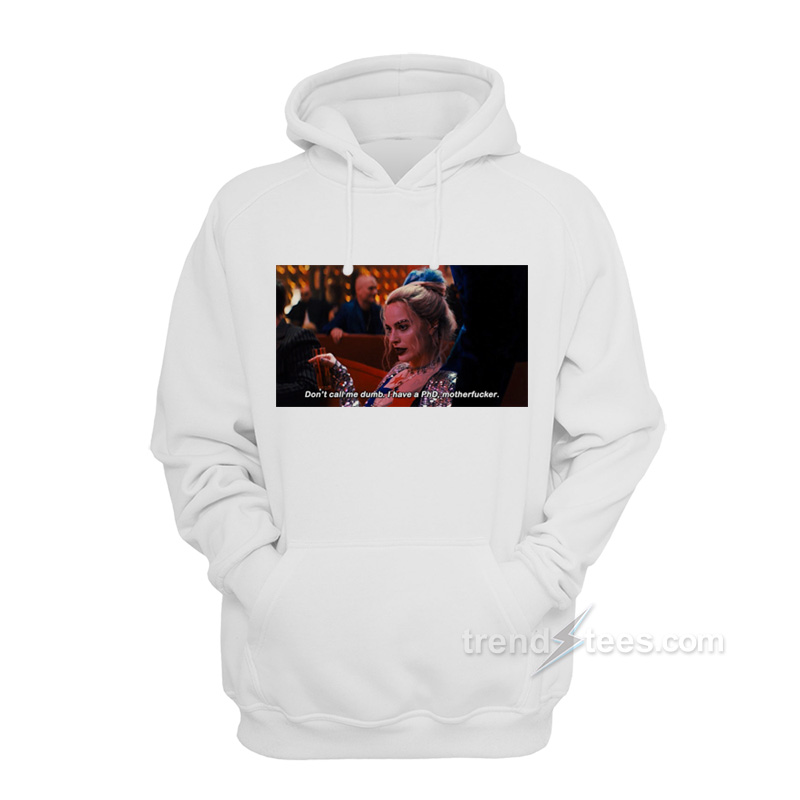 Harley Quinn Don't Call Me Dumb I Have PhD Motherfucker Hoodie