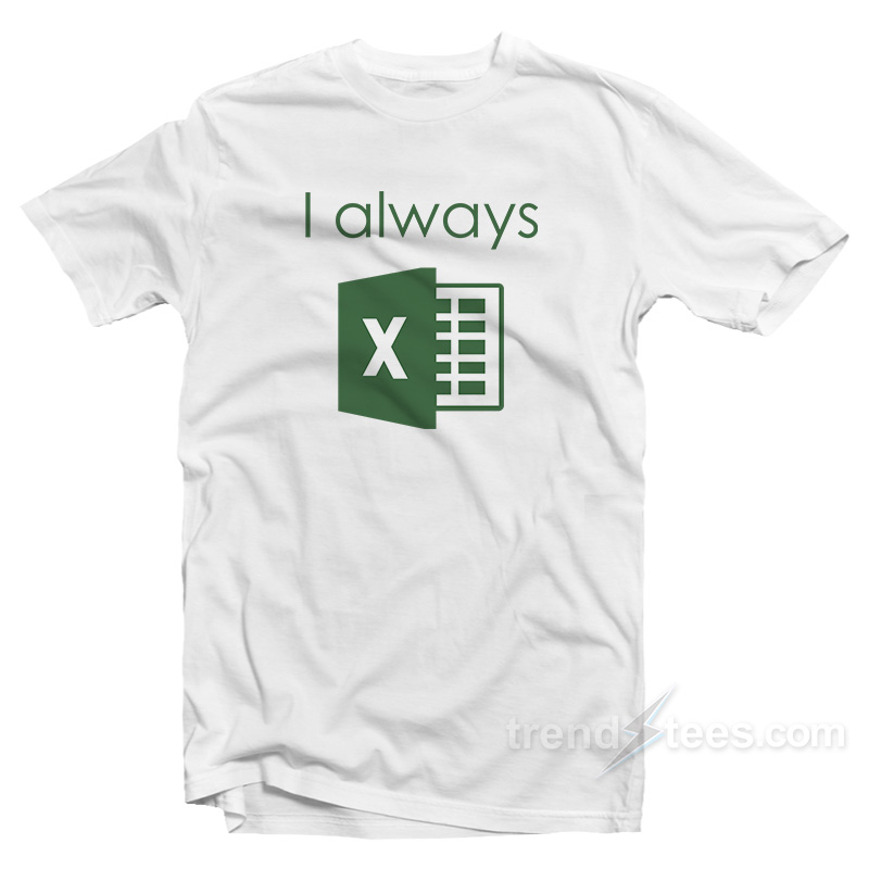 I Always Excel T-Shirt
