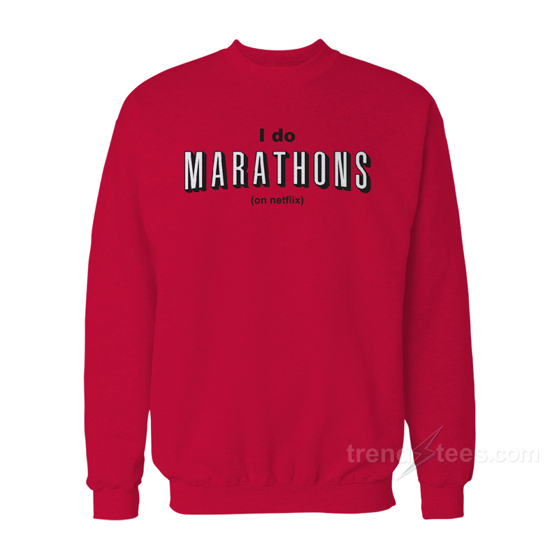 I Do Marathons On Netflix Sweatshirt