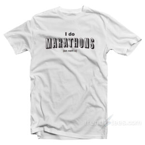 I Do Marathons On Netflix T-Shirt