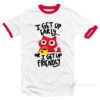 I Get Up Early Or I Get Up Friendly Ringer Shirt