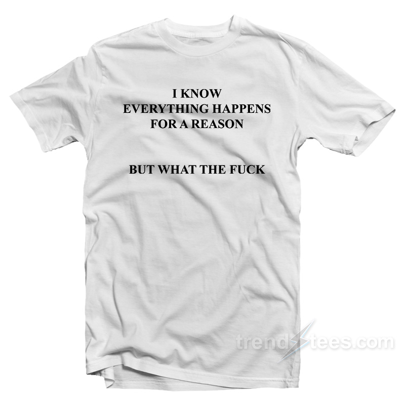 I Know Everything Happens For A Reason T-Shirt