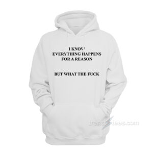 I Know Everything Happens For A Reason Hoodie