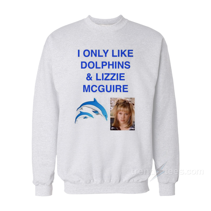 I Only Like Dolphins And Lizzie McGuire Sweatshirt