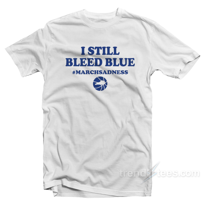 I Still Bleed Blue March Sadness T-Shirt