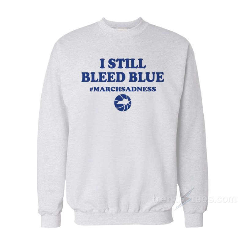I Still Bleed Blue March Sadness Sweatshirt