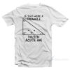 If You Were A Triangle You'd Be Acute One T-Shirt