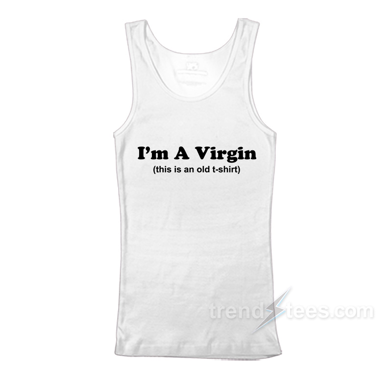 I'm A Virgin This Is An Old Shirt Tank Top