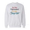I’m Not Opinionated I’m Just Always Right Sweatshirt