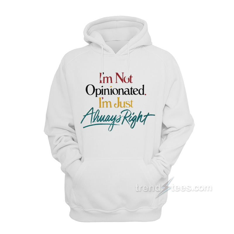 I'm Not Opinionated I'm Just Always Right Hoodie