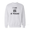 I'm So A Virgin Sweatshirt
