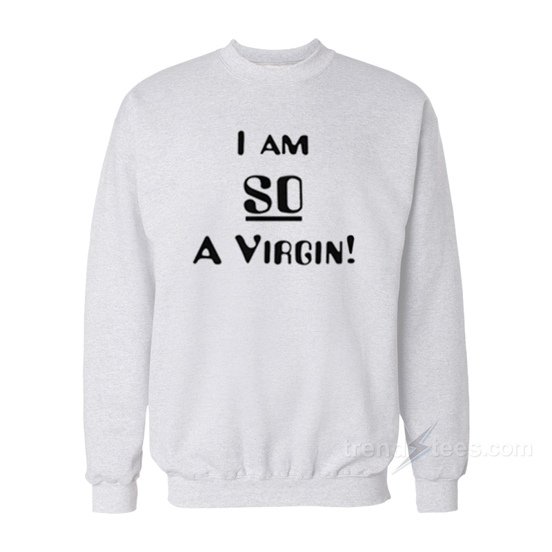 I'm So A Virgin Sweatshirt