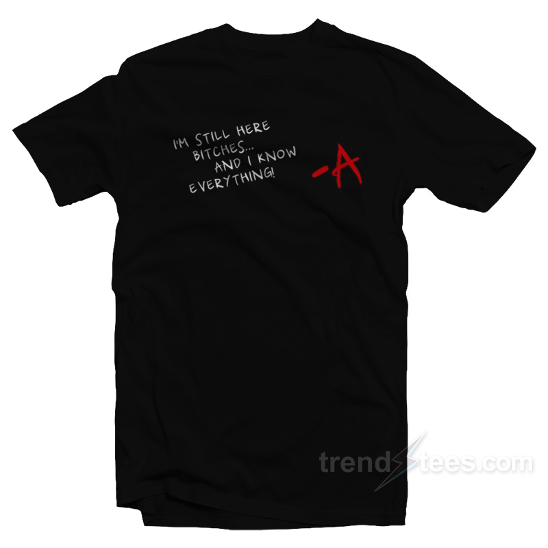 I’m Still Here Bitches And I Know Everything T-Shirt