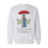 Jesus Was A Mushroom Sweatshirt