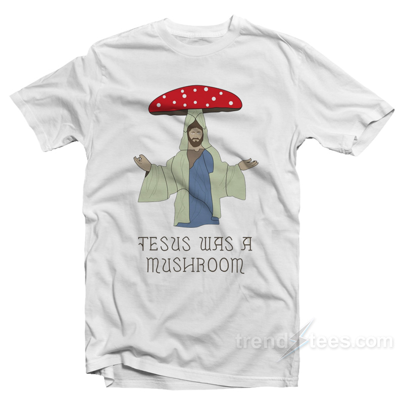 Jesus Was A Mushroom T-Shirt