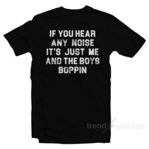 Jonathan Schwind If You Hear Any Noise It's Just Me And Boys Boppin T-Shirt