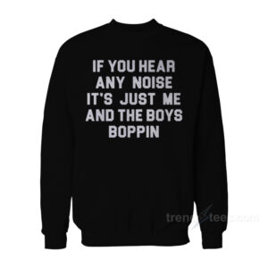 Jonathan Schwind If You Hear Any Noise It's Just Me And Boys Boppin Sweatshirt