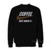 Just Brew It Coffee Sweatshirt