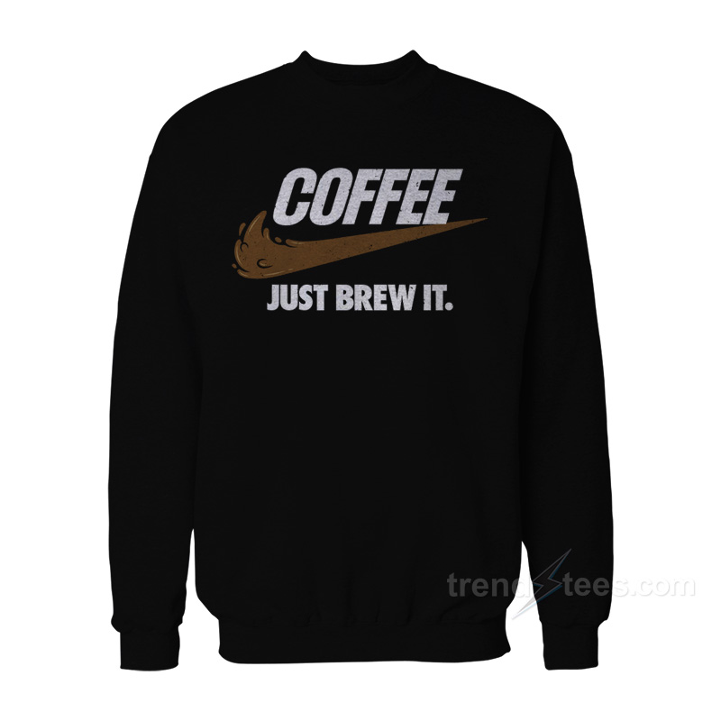 Just Brew It Coffee Sweatshirt